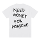 "Need Money for Porsche" T-shirt